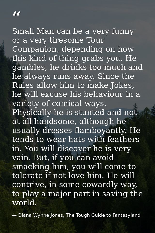 Small Man can be a very funny or a very tiresome Tour Companion, depending on how this kind of thing grabs you. He gambl — Diana Wynne Jones, The Tough Guide to Fantasyland