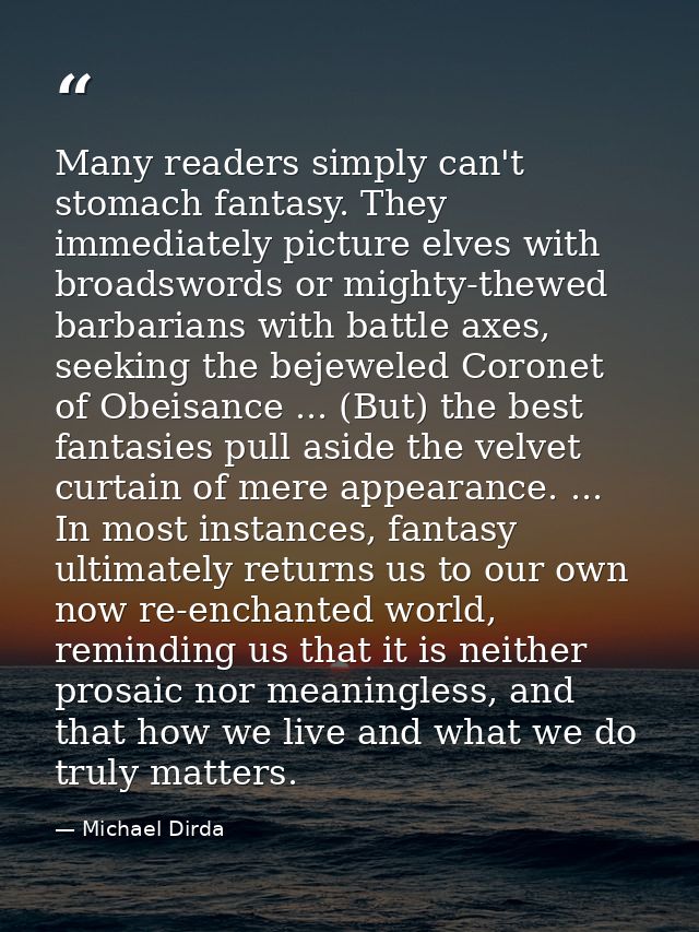 Many readers simply can't stomach fantasy. They immediately picture elves with broadswords or mighty-thewed barbarians w — Michael Dirda