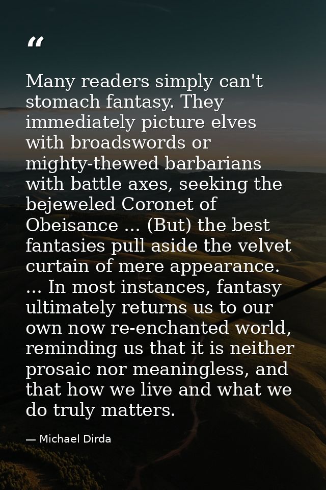 Many readers simply can't stomach fantasy. They immediately picture elves with broadswords or mighty-thewed barbarians w — Michael Dirda