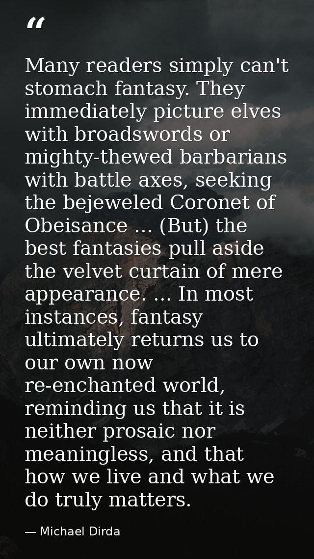 Many readers simply can't stomach fantasy. They immediately picture elves with broadswords or mighty-thewed barbarians w — Michael Dirda