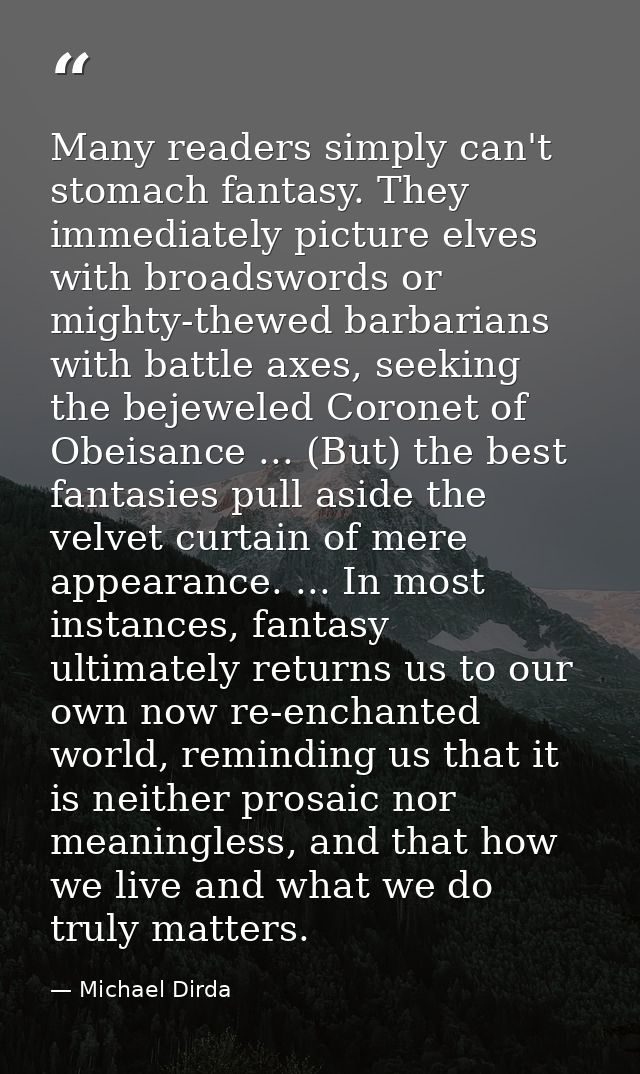 Many readers simply can't stomach fantasy. They immediately picture elves with broadswords or mighty-thewed barbarians w — Michael Dirda