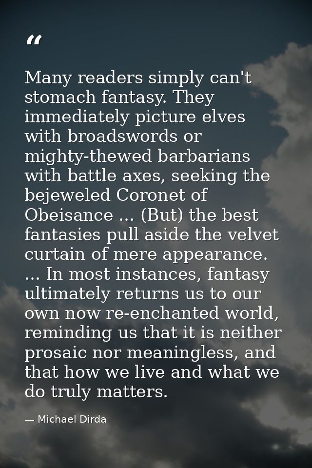 Many readers simply can't stomach fantasy. They immediately picture elves with broadswords or mighty-thewed barbarians w — Michael Dirda