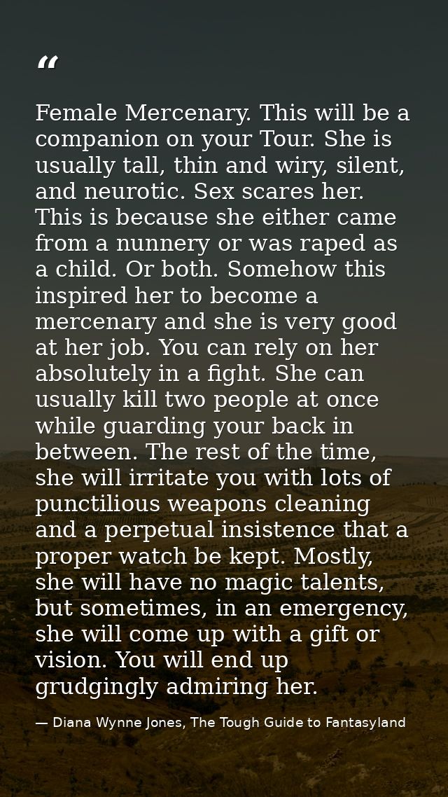 Female Mercenary. This will be a companion on your Tour. She is usually tall, thin and wiry, silent, and neurotic. Sex s — Diana Wynne Jones, The Tough Guide to Fantasyland