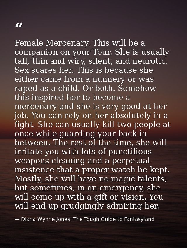 Female Mercenary. This will be a companion on your Tour. She is usually tall, thin and wiry, silent, and neurotic. Sex s — Diana Wynne Jones, The Tough Guide to Fantasyland
