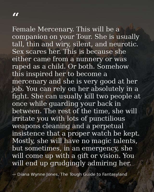 Female Mercenary. This will be a companion on your Tour. She is usually tall, thin and wiry, silent, and neurotic. Sex s — Diana Wynne Jones, The Tough Guide to Fantasyland