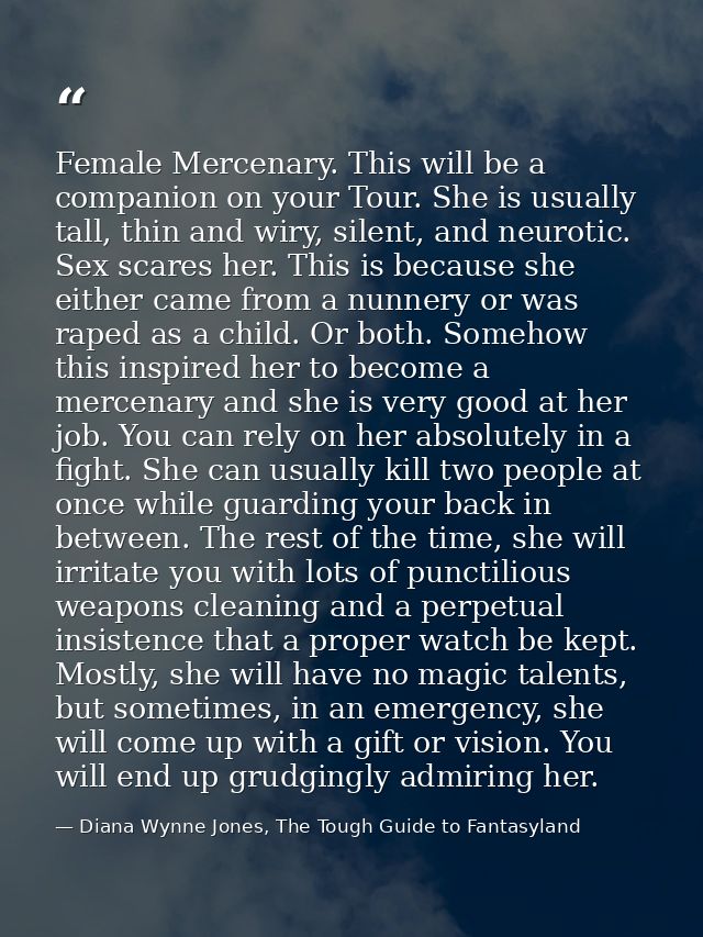 Female Mercenary. This will be a companion on your Tour. She is usually tall, thin and wiry, silent, and neurotic. Sex s — Diana Wynne Jones, The Tough Guide to Fantasyland