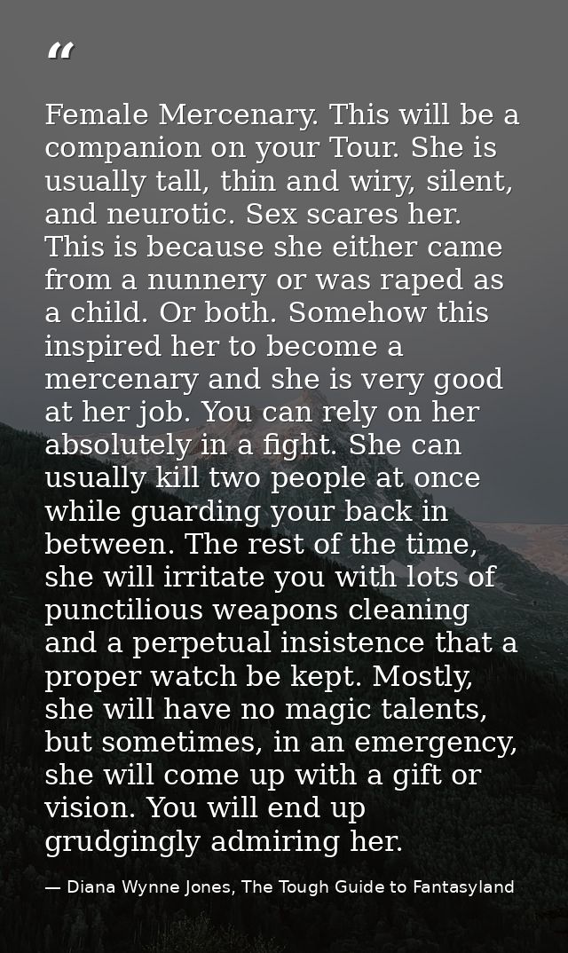 Female Mercenary. This will be a companion on your Tour. She is usually tall, thin and wiry, silent, and neurotic. Sex s — Diana Wynne Jones, The Tough Guide to Fantasyland