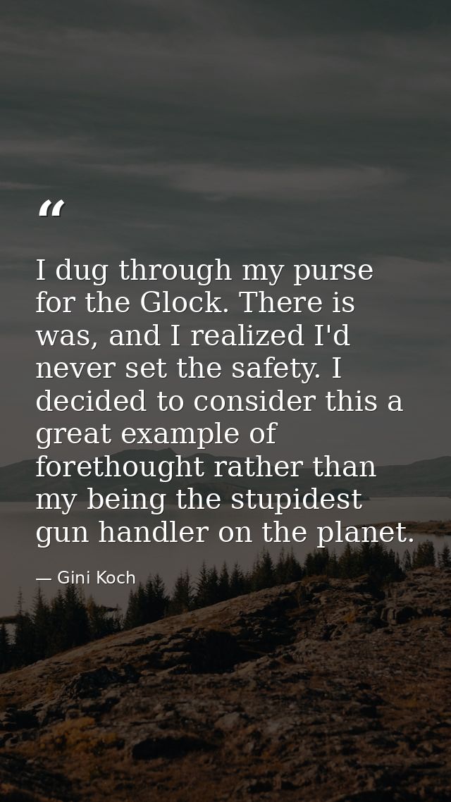 I dug through my purse for the Glock. There is was, and I realized I'd never set the safety. I decided to consider this  — Gini Koch