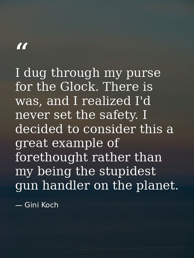 I dug through my purse for the Glock. There is was, and I realized I'd never set the safety. I decided to consider this  — Gini Koch