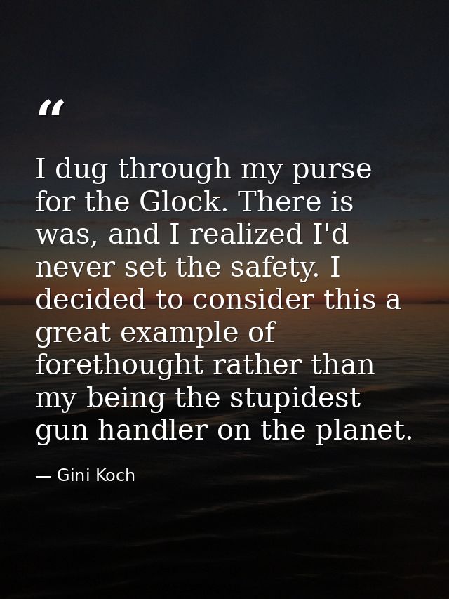 I dug through my purse for the Glock. There is was, and I realized I'd never set the safety. I decided to consider this  — Gini Koch
