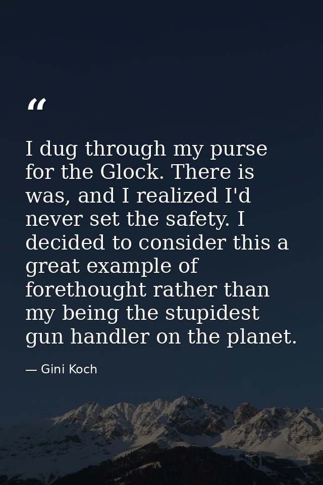 I dug through my purse for the Glock. There is was, and I realized I'd never set the safety. I decided to consider this  — Gini Koch