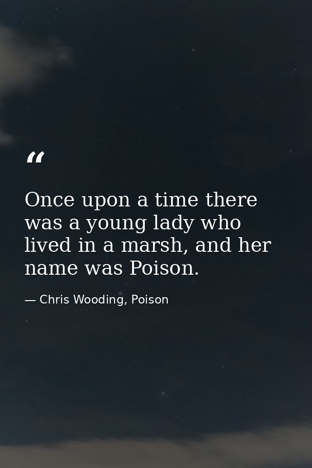 Once upon a time there was a young lady who lived in a marsh, and her name was Poison. — Chris Wooding, Poison