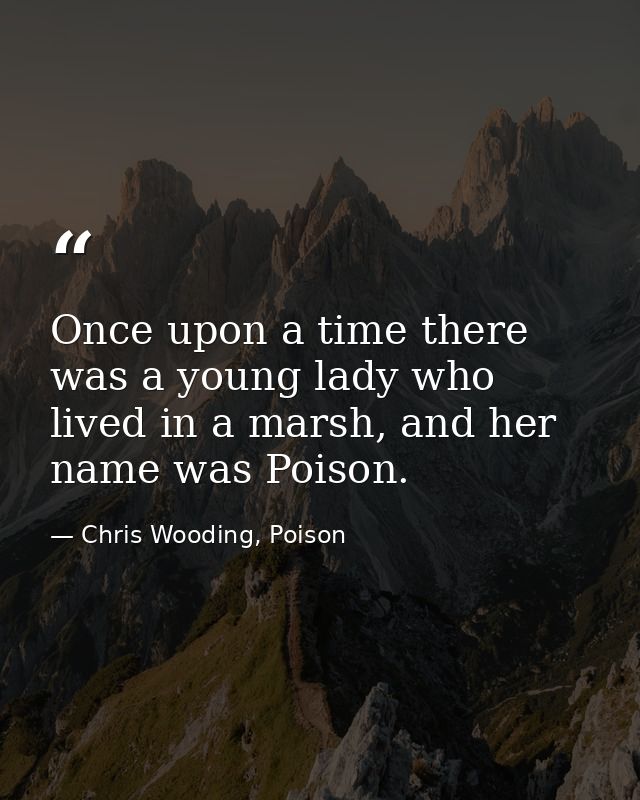 Once upon a time there was a young lady who lived in a marsh, and her name was Poison. — Chris Wooding, Poison