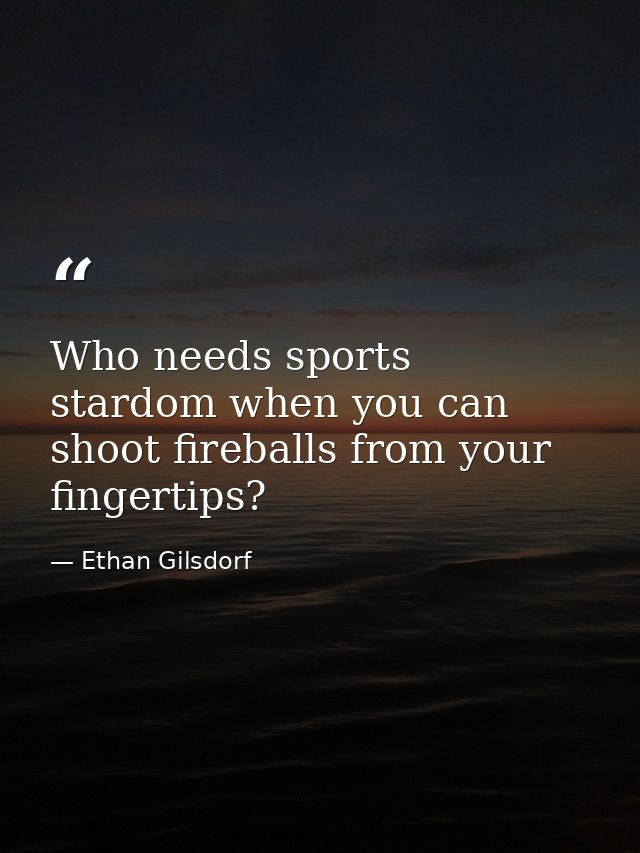 Who needs sports stardom when you can shoot fireballs from your fingertips? — Ethan Gilsdorf