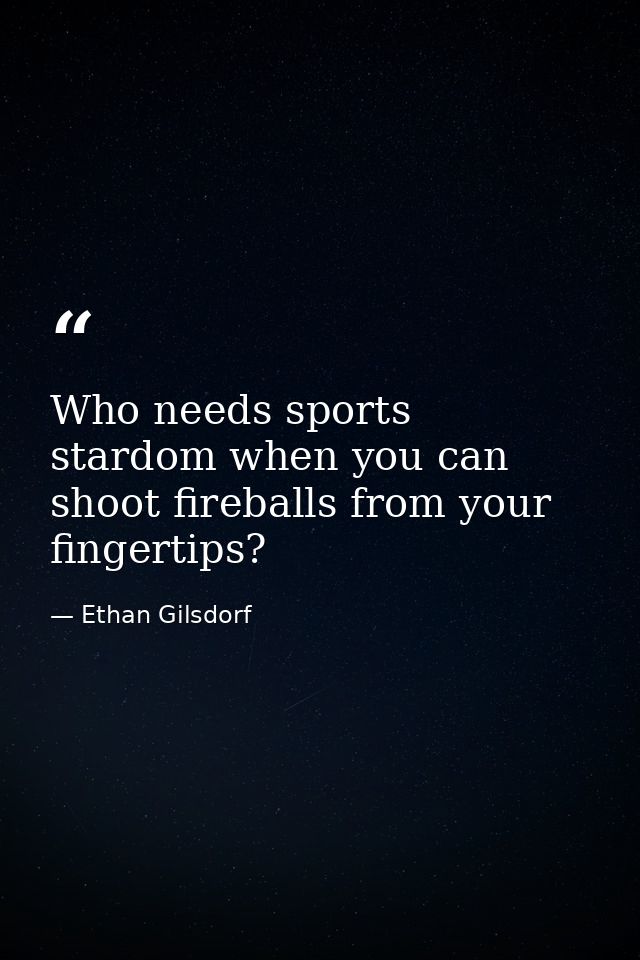 Who needs sports stardom when you can shoot fireballs from your fingertips? — Ethan Gilsdorf