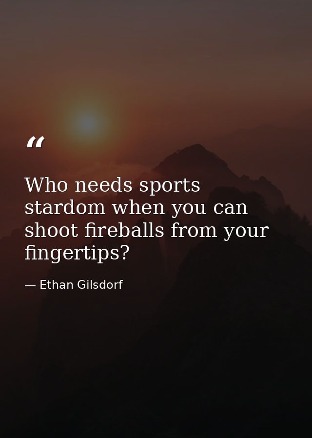 Who needs sports stardom when you can shoot fireballs from your fingertips? — Ethan Gilsdorf