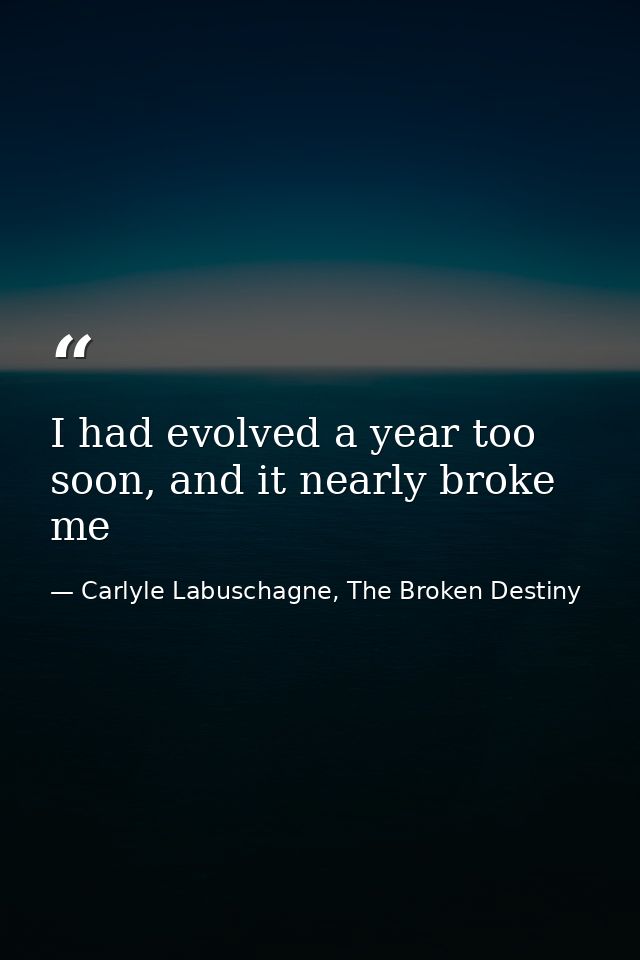I had evolved a year too soon, and it nearly broke me — Carlyle Labuschagne, The Broken Destiny