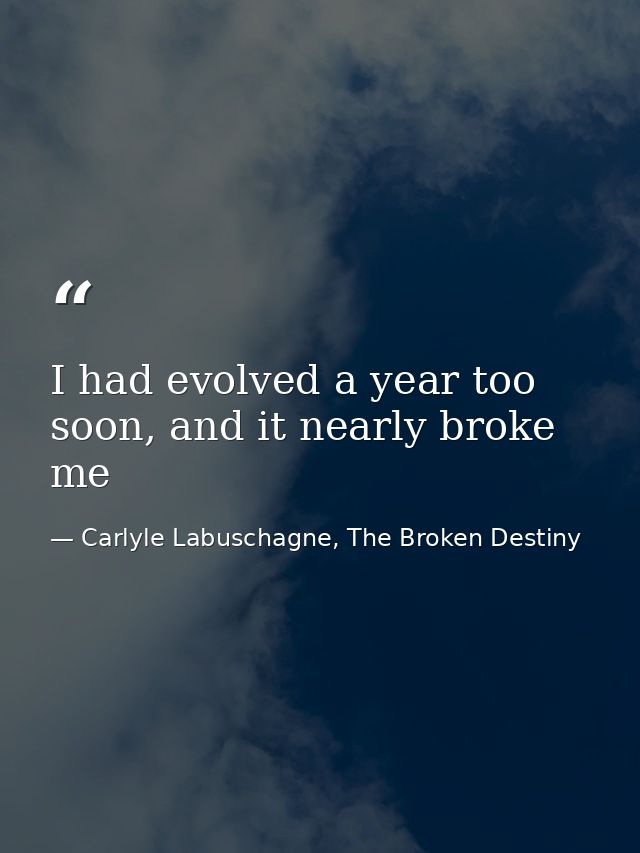 I had evolved a year too soon, and it nearly broke me — Carlyle Labuschagne, The Broken Destiny