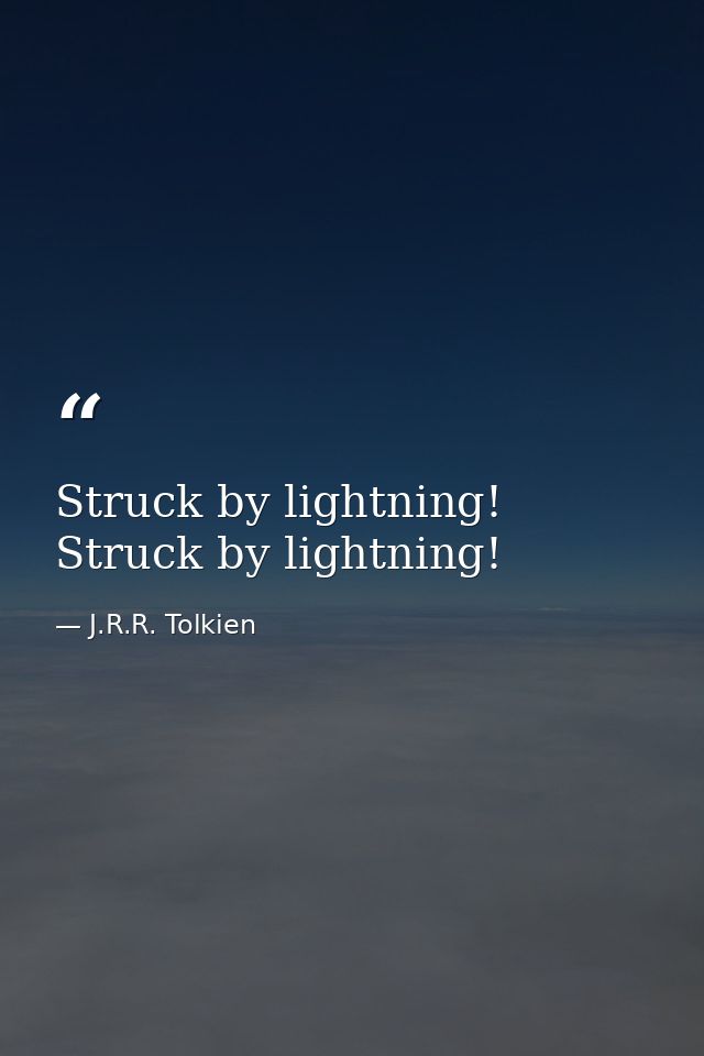 Struck by lightning! Struck by lightning! — J.R.R. Tolkien