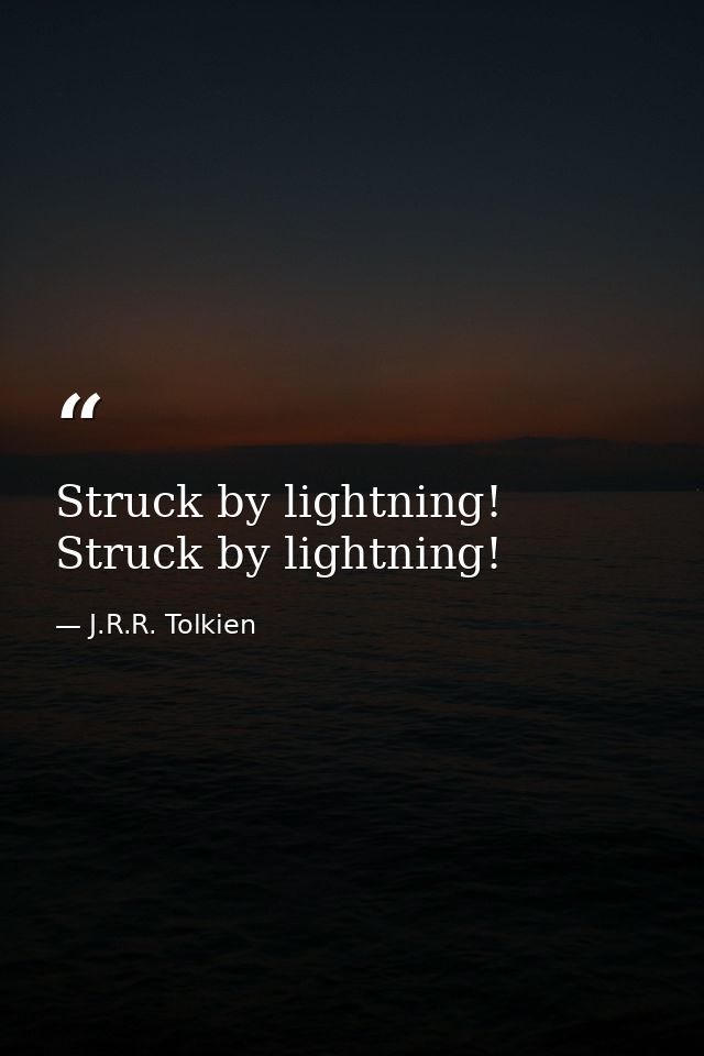 Struck by lightning! Struck by lightning! — J.R.R. Tolkien