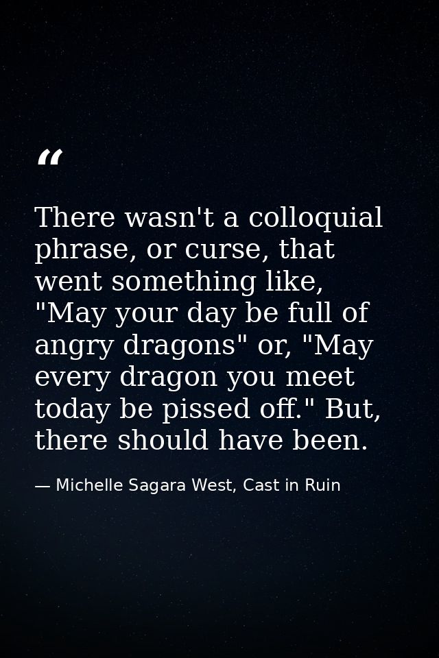 There wasn't a colloquial phrase, or curse, that went something like, "May your day be full of angry dragons" or, "May e — Michelle Sagara West, Cast in Ruin