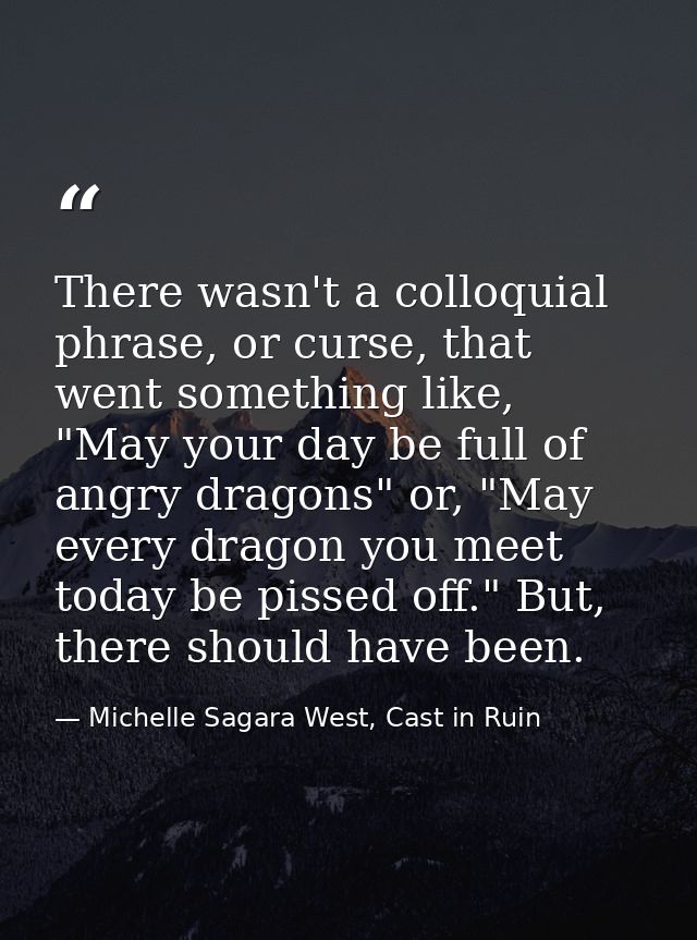 There wasn't a colloquial phrase, or curse, that went something like, "May your day be full of angry dragons" or, "May e — Michelle Sagara West, Cast in Ruin