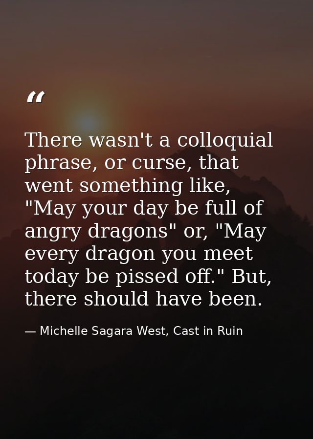 There wasn't a colloquial phrase, or curse, that went something like, "May your day be full of angry dragons" or, "May e — Michelle Sagara West, Cast in Ruin