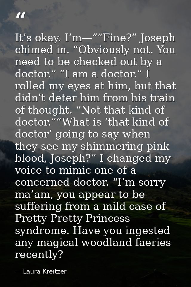 It’s okay. I’m—”“Fine?” Joseph chimed in. “Obviously not. You need to be checked out by a doctor.” “I am a doctor.” I ro — Laura Kreitzer