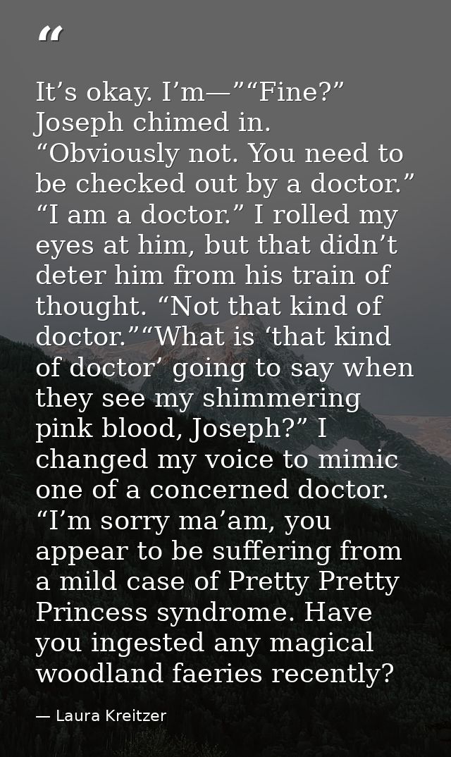 It’s okay. I’m—”“Fine?” Joseph chimed in. “Obviously not. You need to be checked out by a doctor.” “I am a doctor.” I ro — Laura Kreitzer
