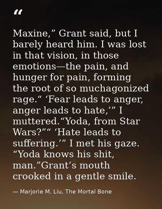 Maxine,” Grant said, but I barely heard him. I was lost in that vision, in those emotions—the pain, and hunger for pain, — Marjorie M. Liu, The Mortal Bone