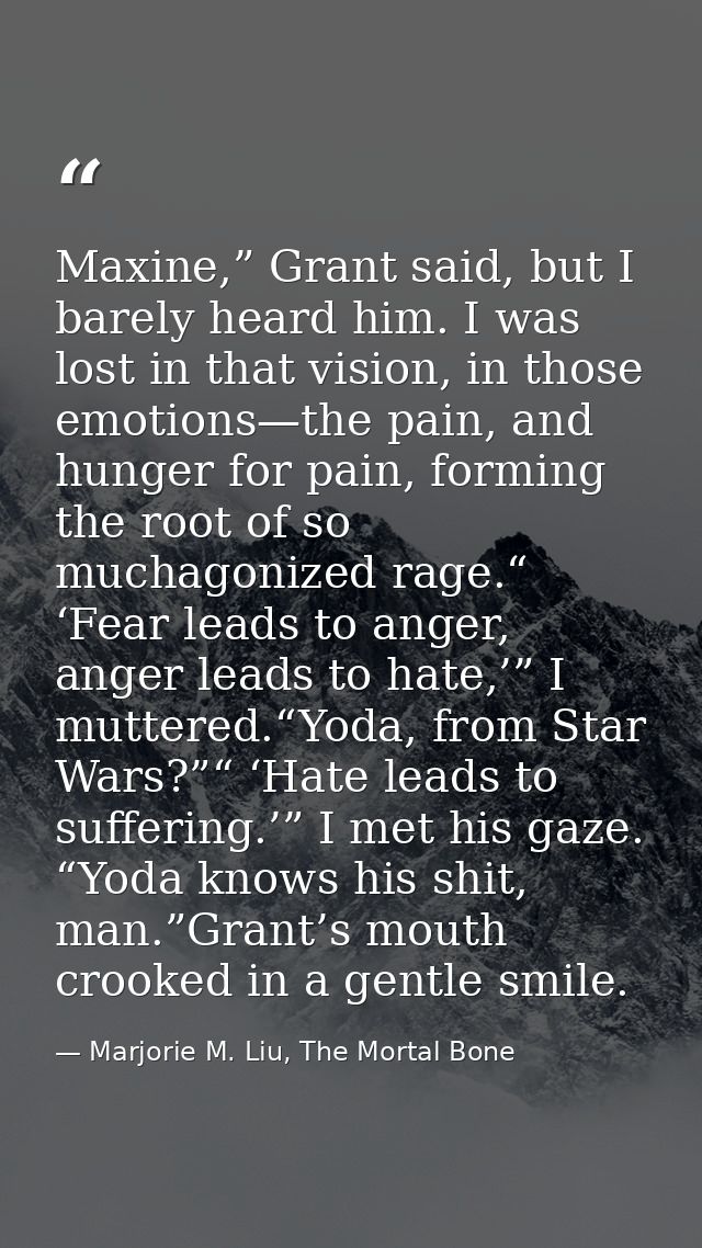 Maxine,” Grant said, but I barely heard him. I was lost in that vision, in those emotions—the pain, and hunger for pain, — Marjorie M. Liu, The Mortal Bone