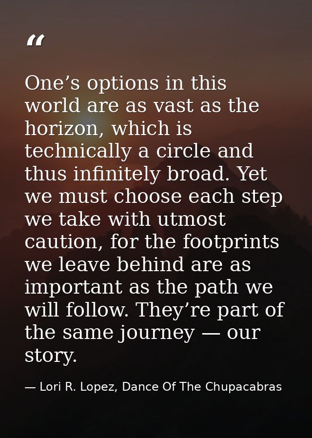 One’s options in this world are as vast as the horizon, which is technically a circle and thus infinitely broad. Yet we  — Lori R. Lopez, Dance Of The Chupacabras