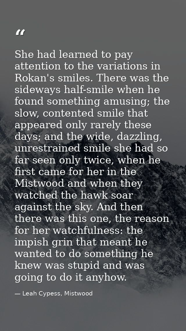 She had learned to pay attention to the variations in Rokan's smiles. There was the sideways half-smile when he found so — Leah Cypess, Mistwood