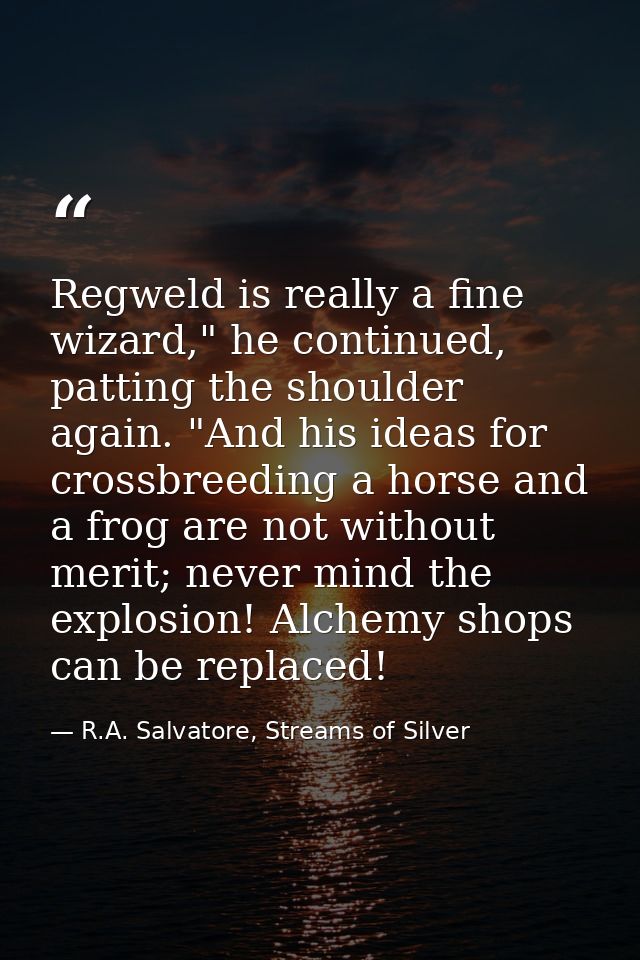 Regweld is really a fine wizard," he continued, patting the shoulder again. "And his ideas for crossbreeding a horse and — R.A. Salvatore, Streams of Silver