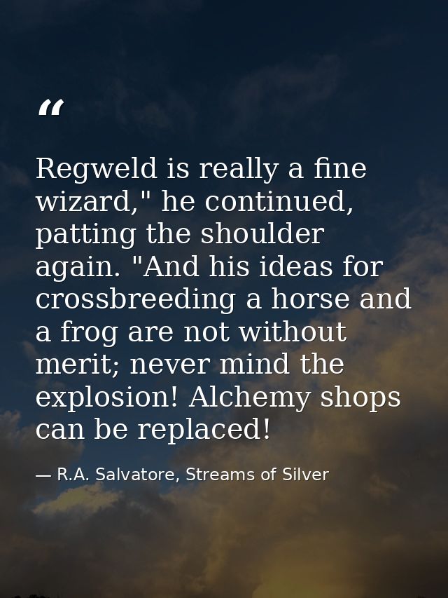 Regweld is really a fine wizard," he continued, patting the shoulder again. "And his ideas for crossbreeding a horse and — R.A. Salvatore, Streams of Silver