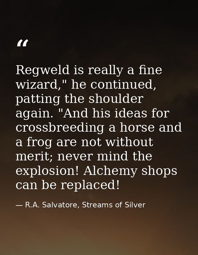 Regweld is really a fine wizard," he continued, patting the shoulder again. "And his ideas for crossbreeding a horse and — R.A. Salvatore, Streams of Silver