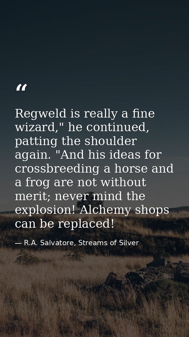 Regweld is really a fine wizard," he continued, patting the shoulder again. "And his ideas for crossbreeding a horse and — R.A. Salvatore, Streams of Silver