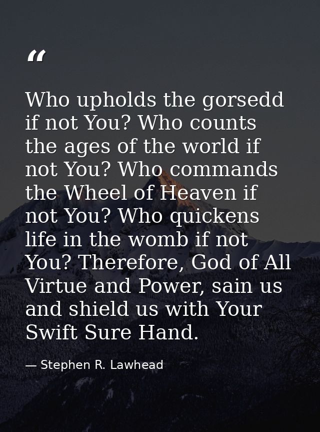 Who upholds the gorsedd if not You? Who counts the ages of the world if not You? Who commands the Wheel of Heaven if not — Stephen R. Lawhead
