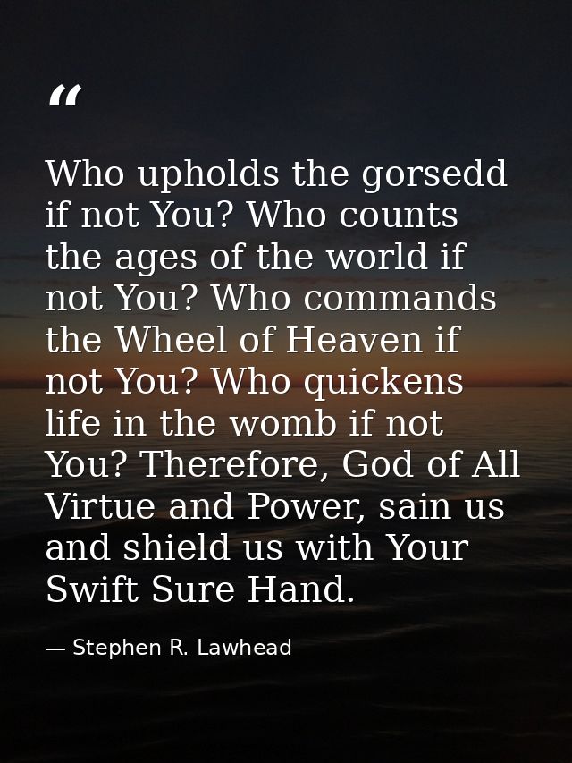 Who upholds the gorsedd if not You? Who counts the ages of the world if not You? Who commands the Wheel of Heaven if not — Stephen R. Lawhead