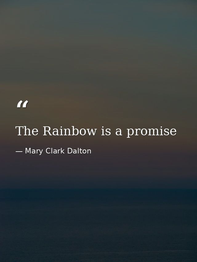 The Rainbow is a promise — Mary Clark Dalton