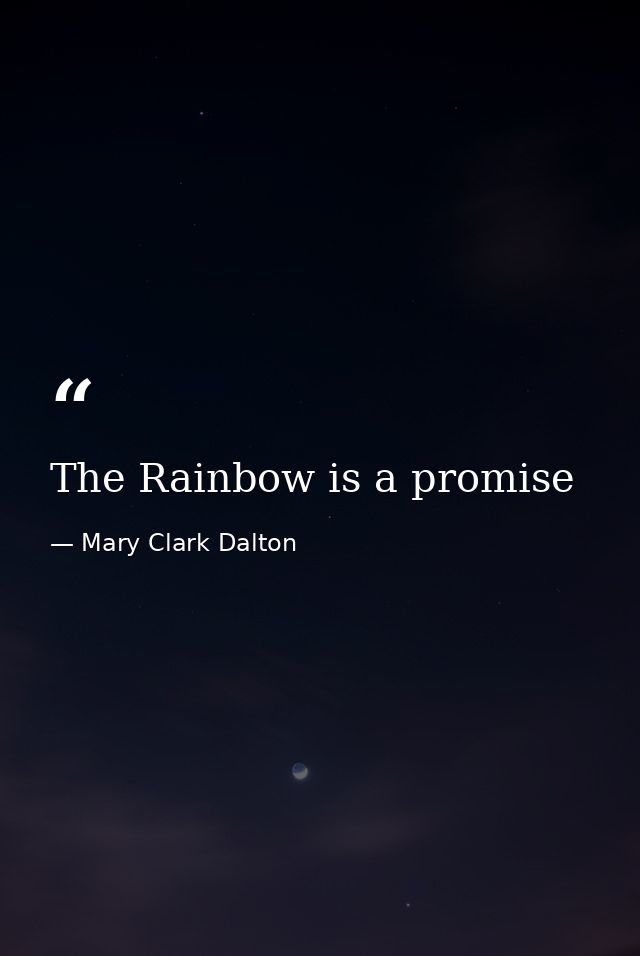 The Rainbow is a promise — Mary Clark Dalton
