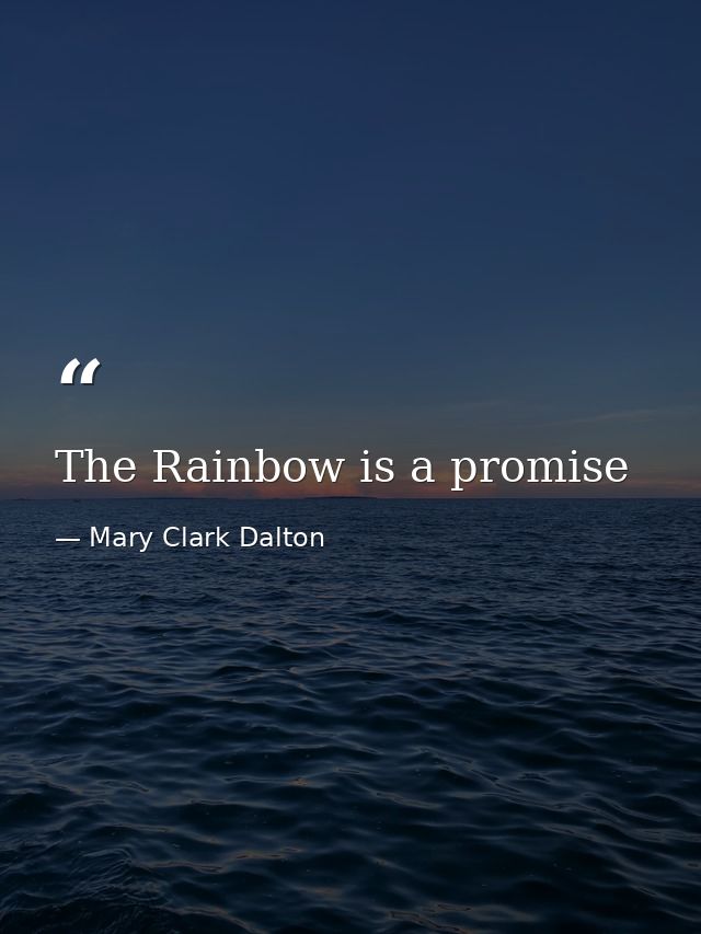 The Rainbow is a promise — Mary Clark Dalton