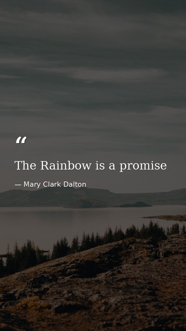 The Rainbow is a promise — Mary Clark Dalton