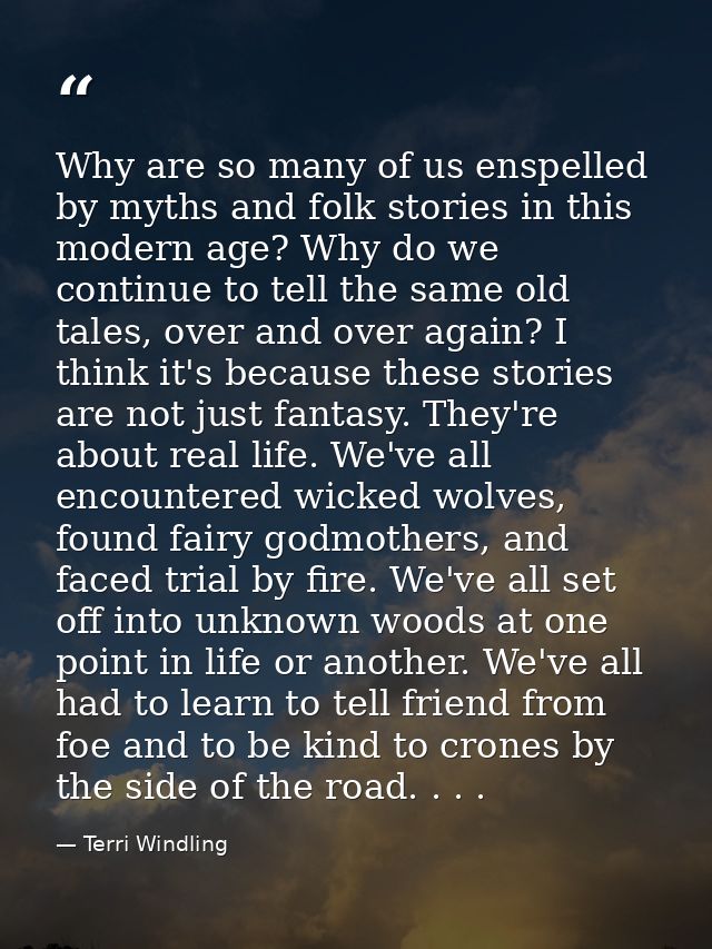 Why are so many of us enspelled by myths and folk stories in this modern age? Why do we continue to tell the same old ta — Terri Windling