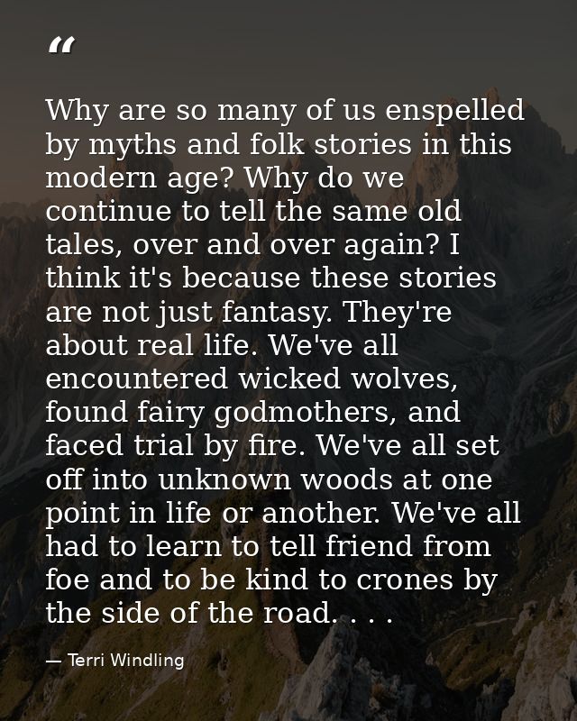 Why are so many of us enspelled by myths and folk stories in this modern age? Why do we continue to tell the same old ta — Terri Windling