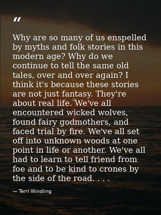 Why are so many of us enspelled by myths and folk stories in this modern age? Why do we continue to tell the same old ta — Terri Windling