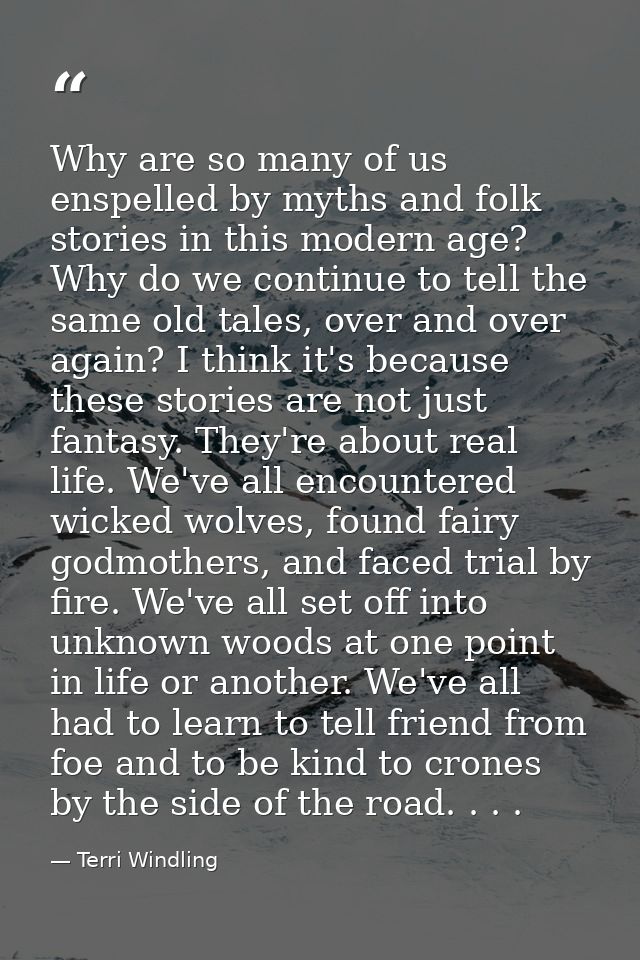 Why are so many of us enspelled by myths and folk stories in this modern age? Why do we continue to tell the same old ta — Terri Windling