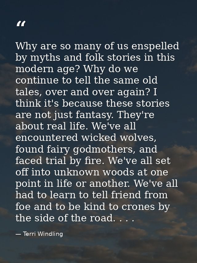 Why are so many of us enspelled by myths and folk stories in this modern age? Why do we continue to tell the same old ta — Terri Windling