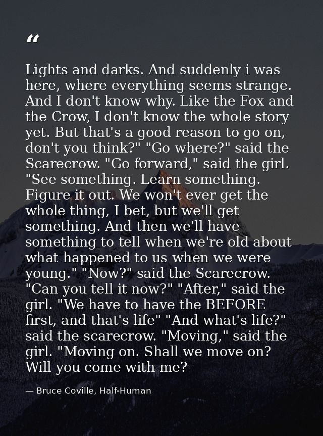 Lights and darks. And suddenly i was here, where everything seems strange. And I don't know why. Like the Fox and the Cr — Bruce Coville, Half-Human