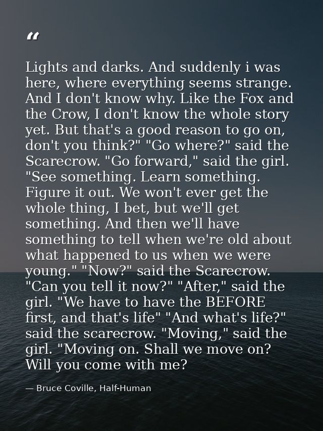 Lights and darks. And suddenly i was here, where everything seems strange. And I don't know why. Like the Fox and the Cr — Bruce Coville, Half-Human